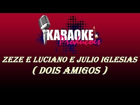 ZEZE DI CAMARGO E LUCIANO E JULIO IGLESIAS - DOIS AMIGOS ( KARAOKE )