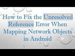 How to Fix the Unresolved Reference Error When Mapping Network Objects in Android