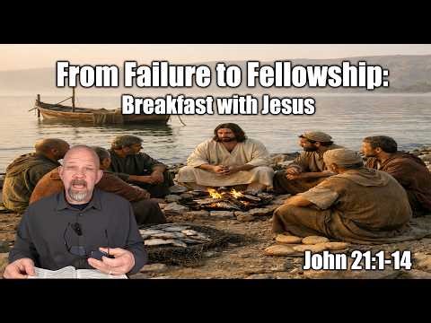 From Failure To Fellowship: Breakfast With Jesus | John 21 Explained