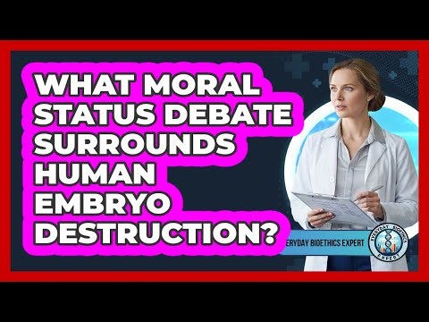 What Moral Status Debate Surrounds Human Embryo Destruction?