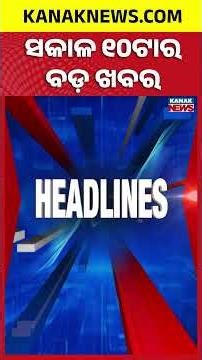 ବର୍ତ୍ତମାନର ବଡ଼ ଖବର | Top Headlines | Breaking News | Odia News | Kanak Shorts