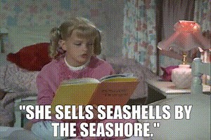 "She sells seashells by the seashore."
