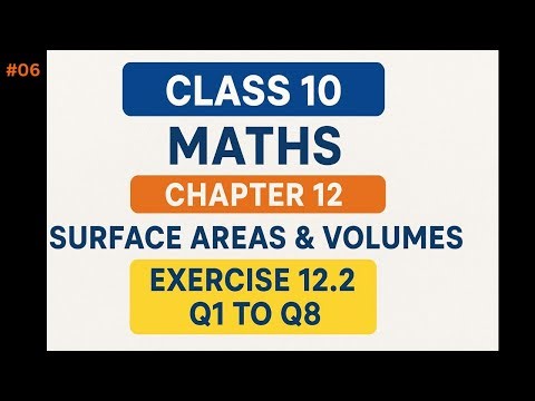 Class 10 Maths Chapter 12 | Surface Areas and Volumes | Class 10 Maths Exercise 12.2, Q1 to Q8