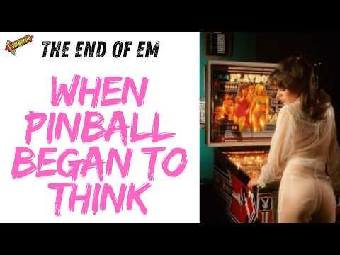 THE END OF EM ~ WHEN PINBALL BEGAN TO THINK