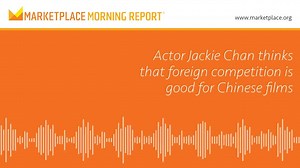 Marketplace's Mark Garrison on why Jackie Chan wants China to show more overseas films: | Marketplace Business News