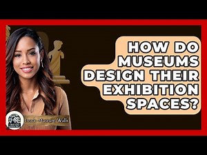 How Do Museums Design Their Exhibition Spaces? - Inside Museum Walls