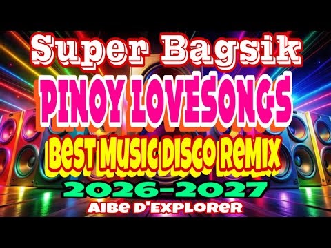 🔥PINOY LOVESONGS💓SUPER BAGSIK | BEST MUSIC DISCO REMIX | 2026-2027