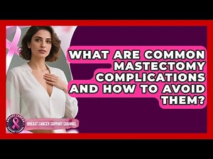 What Are Common Mastectomy Complications And How To Avoid Them? - Breast Cancer Support Channel