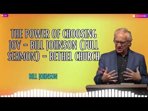 The Power of Choosing Joy Bill Johnson Full Sermon Bethel Church