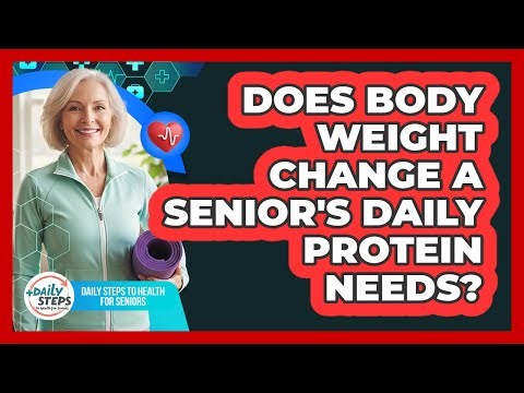 Does Body Weight Change A Senior's Daily Protein Needs?