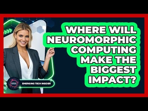 Where Will Neuromorphic Computing Make The Biggest Impact? - Emerging Tech Insider
