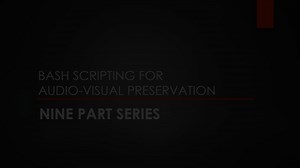 Bash Scripting for Audio-Visual Preservation: Series of Nine
