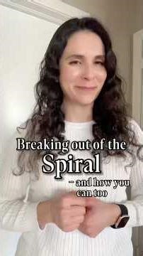 Breaking out of the Spiral… and how you can too!