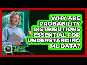 Why Are Probability Distributions Essential For Understanding ML Data?