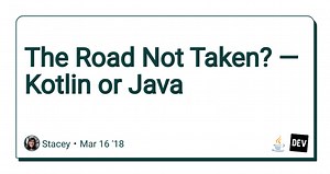 The Road Not Taken? — Kotlin or Java