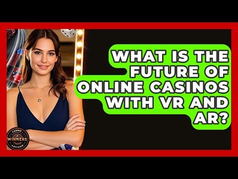 What Is The Future Of Online Casinos With VR And AR? - Casino Winners Advisor