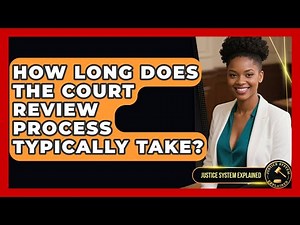How Long Does the Court Review Process Typically Take? | Justice System Explained