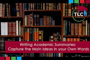 Writing Academic Summaries: Capture the Main Ideas in your Own Words