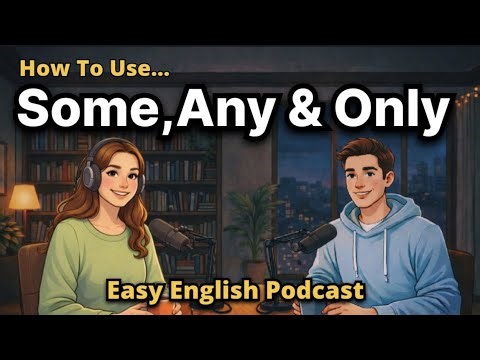 How to Use Some, Any & Only in English | Speak Naturally | Easy English Podcast for Beginners