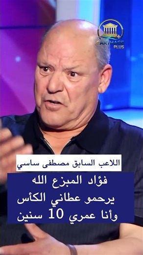 اللاعب السابق مصطفى ساسي: فؤاد المبزع الله يرحمو عطاني الكأس وأنا عمري 10 سنين
