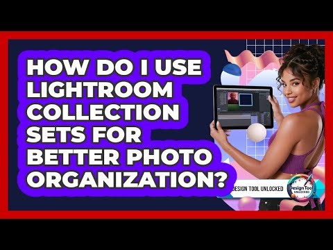 How Do I Use Lightroom Collection Sets For Better Photo Organization? - Design Tool Unlocked