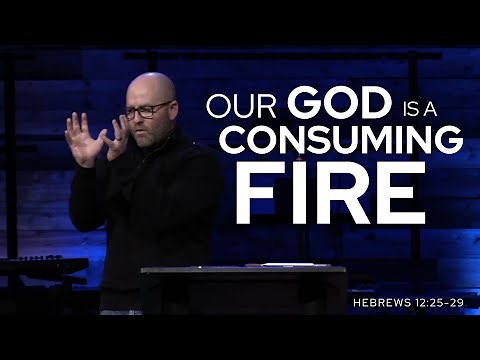 Heb 12:25-29 - Our God is a Consuming Fire