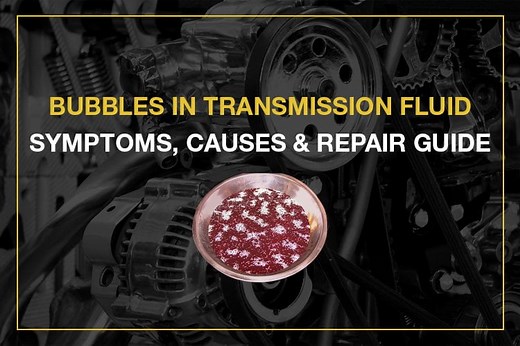 Bubbles In Transmission Fluid: Causes & Repair Guide
