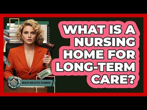 What Is A Nursing Home For Long-Term Care?