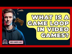 What Is A Game Loop In Video Games? - Video Gamers Vault
