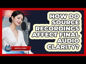 How Do Source Recordings Affect Final Audio Clarity?