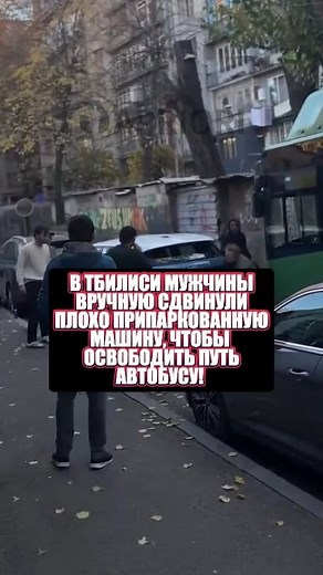 В Тбилиси мужчины вручную сдвинули плохо припаркованную машину, чтобы освободить путь автобусу 😁🇬🇪 | Apriori