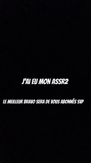 j'ai eu mon assr2 le meilleur bravo serai de vous abonnés c'est pas obligé