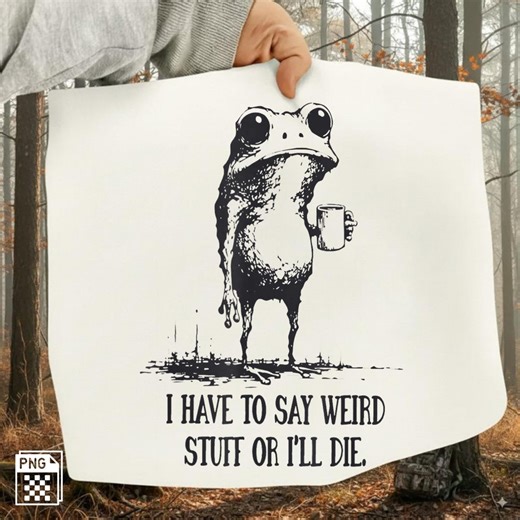 I Have to Say Weird Stuff or I’ll Die PNG | Funny Frog Meme Sublimation Design | Retro Humor Quote PNG | Weird Frog Aesthetic Clipart - Etsy