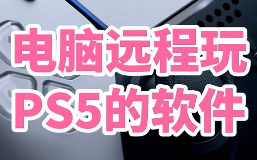 电脑远程玩PS5的软件，如何获得、如何下载 PS Remote Play