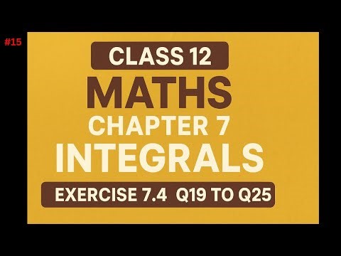 Class 12 Maths Chapter 7 INTEGRALS 🔥 | Exercise 7.4 Q19–Q25 | Integration Class 12 | NCERT Solutions