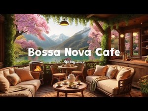 (NO MID-ROLL ADS) 🌸 Spring Jazz - Light Bossa Nova Cafe Music for a Peaceful, Ambience Morning