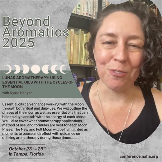 Lunar Aromatherapy: Using Essential Oils with the Cycles of the Moon Nyssa Hanger is one of the Digital Presenters for our Beyond Aromatics 2025 Conference & Tradeshow. The Moon offers a template for reconnecting with oneself, breaking through outdated patterns, and fueling growth and transformation. Essential oils can enhance working with the Moon through both ritual and daily use. This presentation will outline the phases of the moon as well as essential oils that can help to align oneself wit