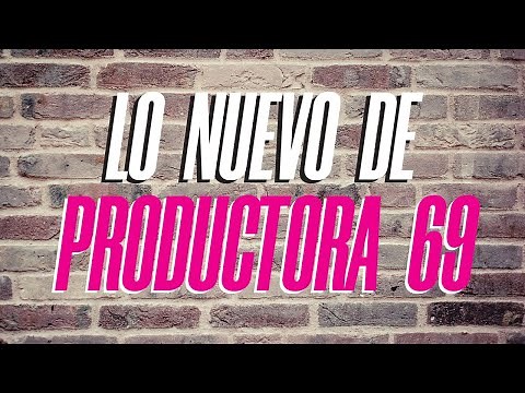 ¡ LOS CAMBIOS EN PRODUCTORA 69 !