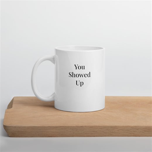 Motivation Mug – You Showed Up, Simple Encouragement Quote - Etsy