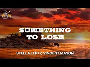 STELLA LEFTY, Vincent Mason - Something To Lose (Lyrics)