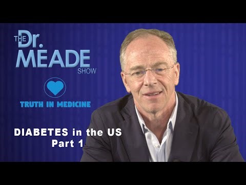 The Dr. Meade Show: "Truth in Medicine" - Diabetes in the US: Pt. 1