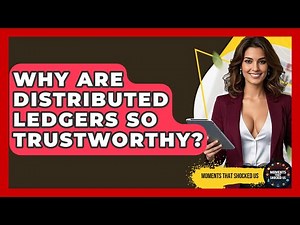 Why Are Distributed Ledgers So Trustworthy? - Moments That Shocked Us