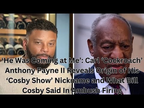 ‘He Was Coming at Me’: Carl ‘Cockroach’ Anthony Payne II Reveals Origin of His ‘Cosby Show’