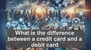 What is the difference between a credit card and a debit card?