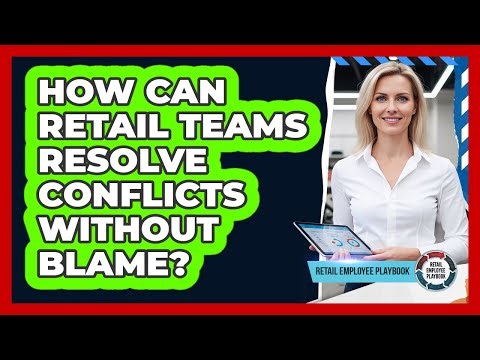 How Can Retail Teams Resolve Conflicts Without Blame?