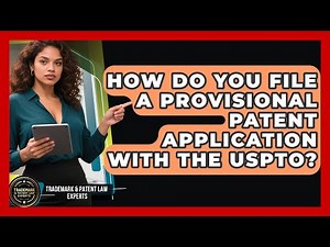 How Do You File A Provisional Patent Application With The USPTO? - Trademark and Patent Law Experts