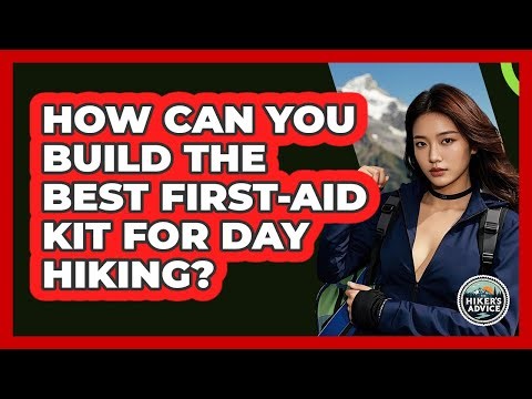 How Can You Build The Best First-aid Kit For Day Hiking? - The Hiker's Advice