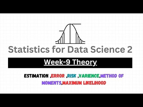 Week 9 Theory - Estimation ,Error ,risk ,varience ,method of moments ,maximum likelihood | MyCampus