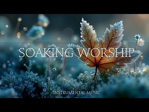Deep Soaking Worship Instrumental Music | Holy Spirit Flow & Peaceful Prayer Time for Rest