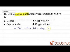 On heating copper nitrate strongly the compound obtained is